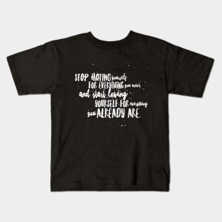 Stop Hating Yourself For Everything You Aren't and start Loving Yourself for Everything You Already Are Kids T-Shirt